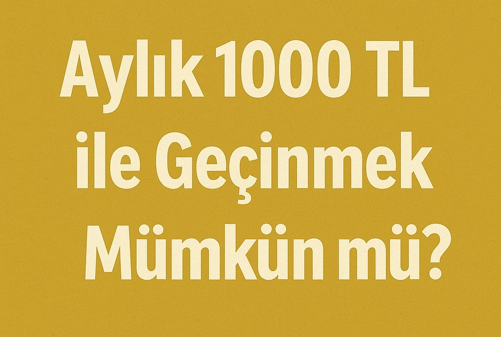 Aylık 1000 TL ile Geçinmek Mümkün mü?
