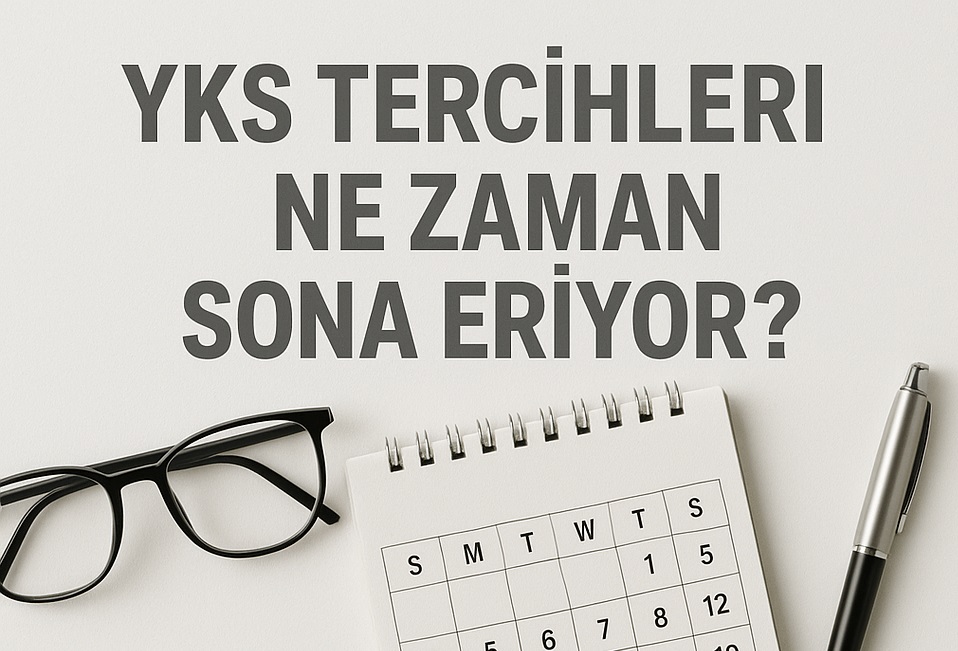 YKS Tercihleri Ne Zaman Sona Eriyor? 🗓️